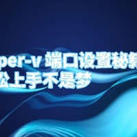 hyper-v 端口设置秘籍，轻松上手不是梦